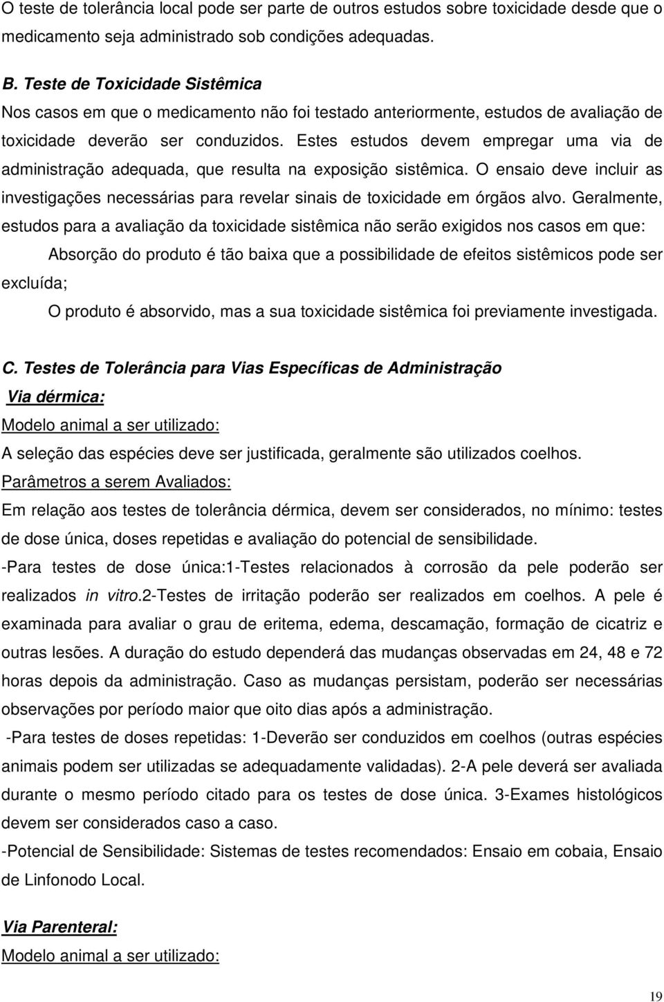 Estes estudos devem empregar uma via de administração adequada, que resulta na exposição sistêmica. O ensaio deve incluir as investigações necessárias para revelar sinais de toxicidade em órgãos alvo.