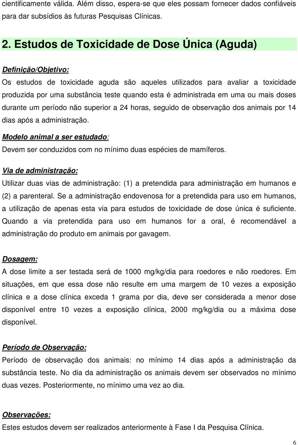 administrada em uma ou mais doses durante um período não superior a 24 horas, seguido de observação dos animais por 14 dias após a administração.