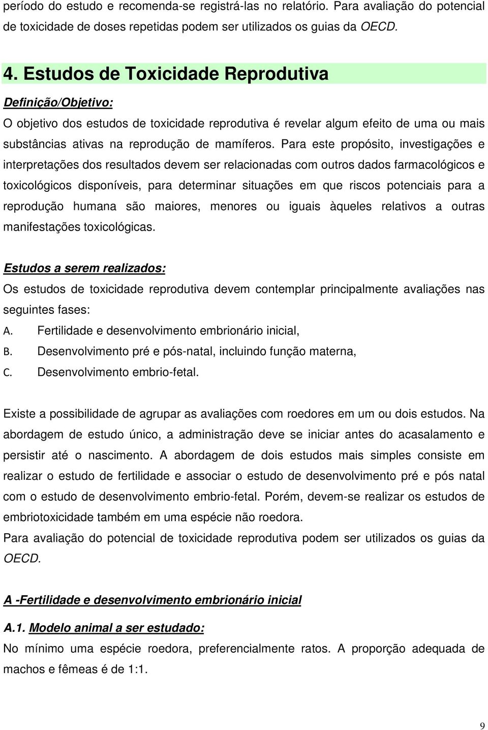 Para este propósito, investigações e interpretações dos resultados devem ser relacionadas com outros dados farmacológicos e toxicológicos disponíveis, para determinar situações em que riscos