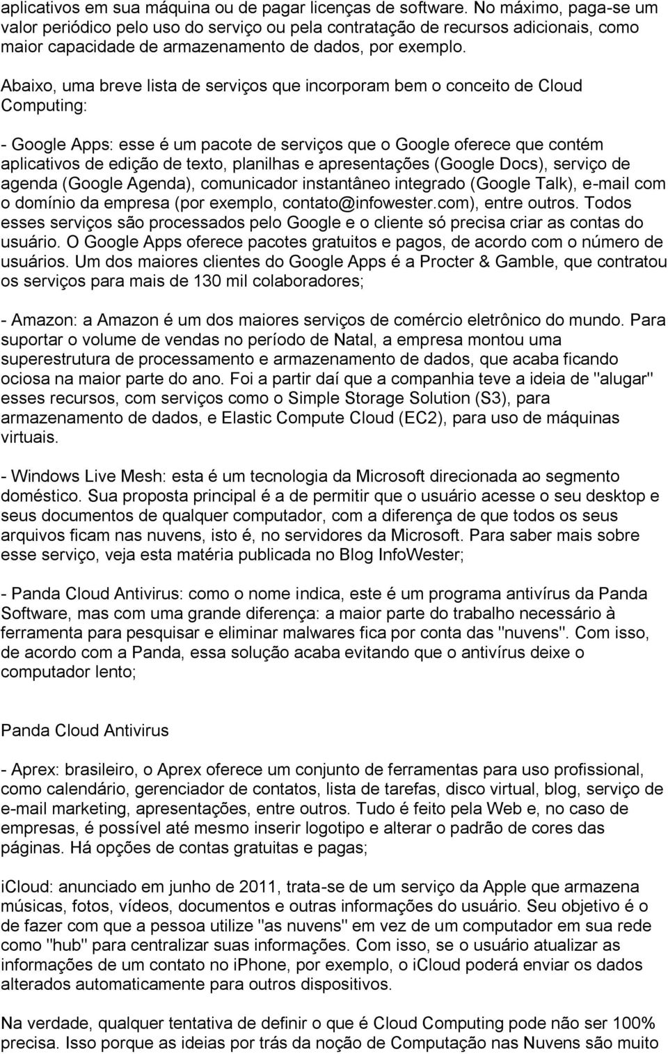 Abaixo, uma breve lista de serviços que incorporam bem o conceito de Cloud Computing: - Google Apps: esse é um pacote de serviços que o Google oferece que contém aplicativos de edição de texto,