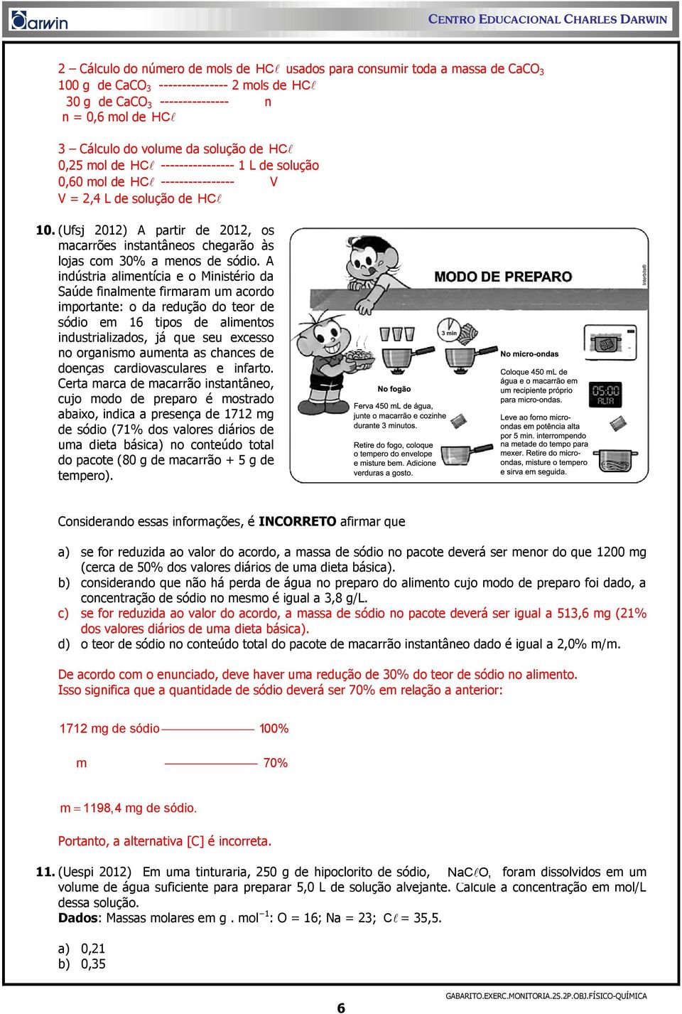 (Ufsj 2012) A partir de 2012, os macarrões instantâneos chegarão às lojas com 30% a menos de sódio.