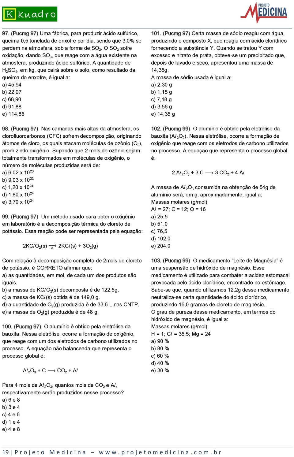 A quantidade de H SO, em kg, que cairá sobre o solo, como resultado da queima do enxofre, é igual a: a) 45,94 b) 22,97 c) 68,90 d) 91,88 e) 114,85 98.