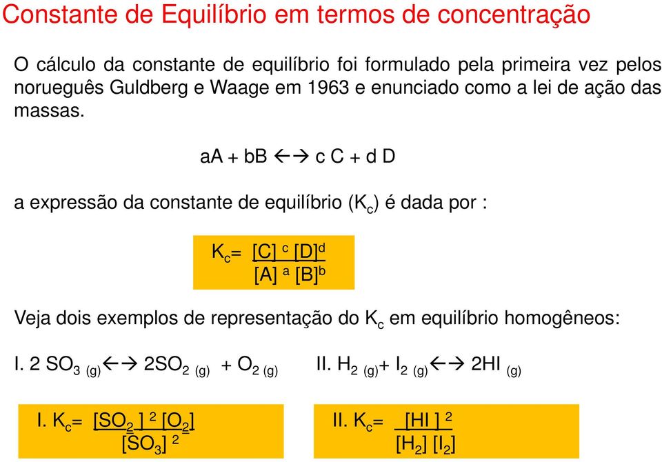 aa + bb c C + d D a expressão da constante de equilíbrio (K c ) é dada por : K c d c = [C] [D] [A] a [B] b Veja dois exemplos