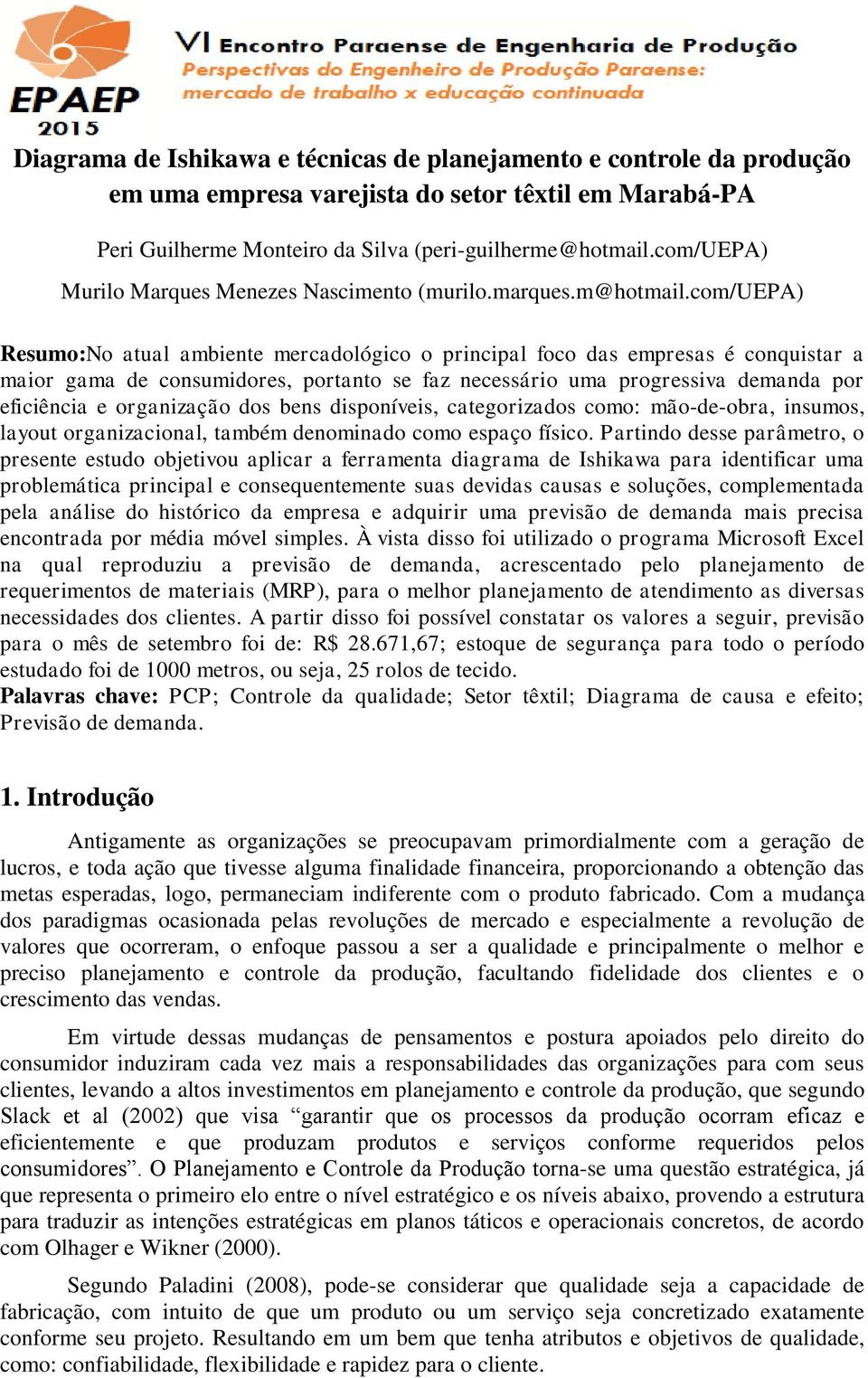 com/uepa) Resumo:No atual ambiente mercadológico o principal foco das empresas é conquistar a maior gama de consumidores, portanto se faz necessário uma progressiva demanda por eficiência e