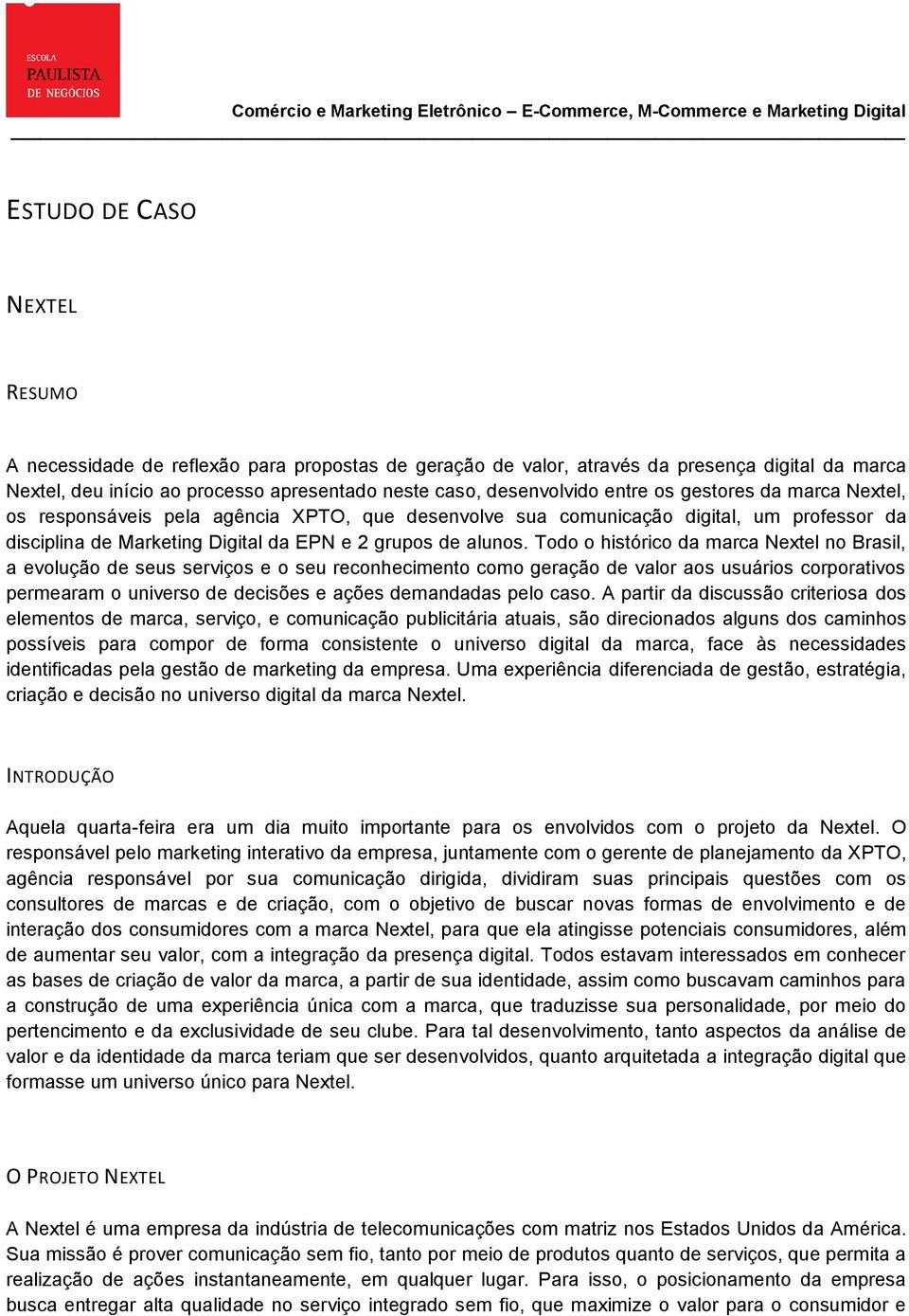 Todo o histórico da marca Nextel no Brasil, a evolução de seus serviços e o seu reconhecimento como geração de valor aos usuários corporativos permearam o universo de decisões e ações demandadas pelo