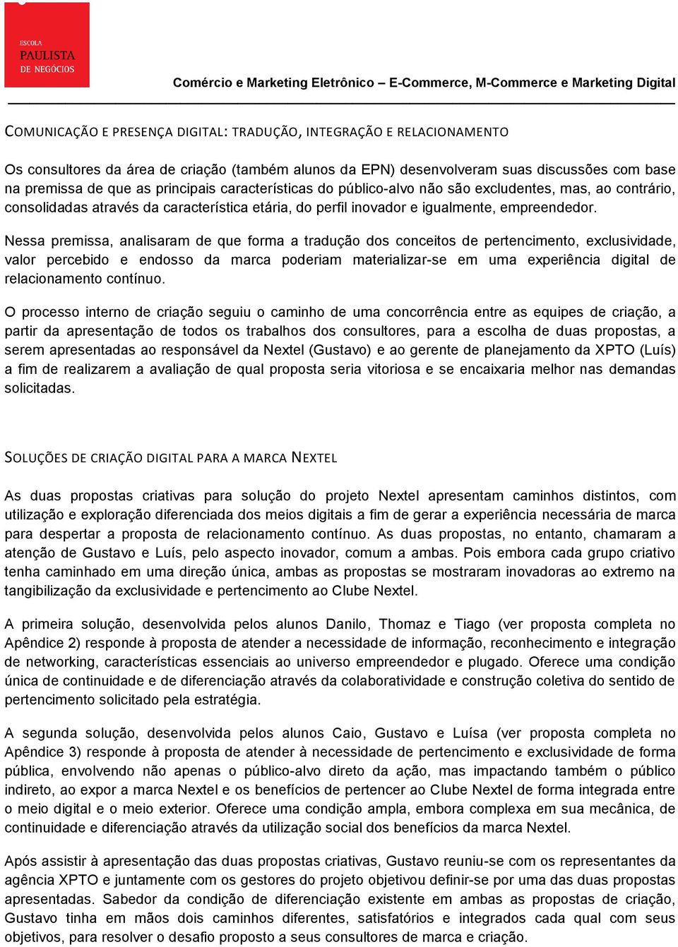 Nessa premissa, analisaram de que forma a tradução dos conceitos de pertencimento, exclusividade, valor percebido e endosso da marca poderiam materializar-se em uma experiência digital de