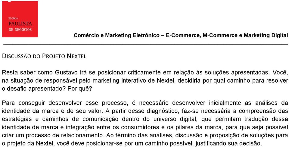 Para conseguir desenvolver esse processo, é necessário desenvolver inicialmente as análises da identidade da marca e de seu valor.