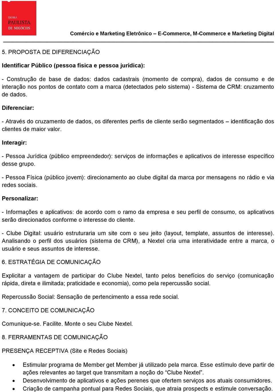 Diferenciar: - Através do cruzamento de dados, os diferentes perfis de cliente serão segmentados identificação dos clientes de maior valor.