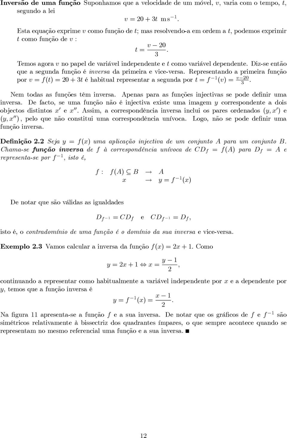 Diz-se então que a segunda função é inversa da primeira e vice-versa. Representando a primeira função por v = f(t) =+3t é habitual representar a segunda por t = f (v) = v 3.