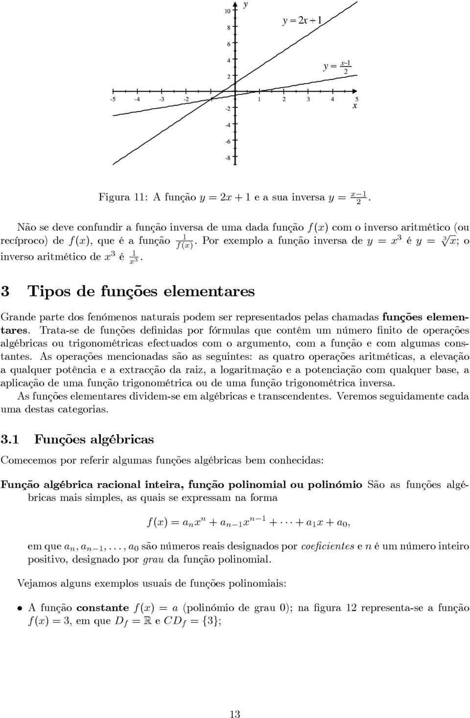 Por exemplo a função inversa de y = x3 é y = 3 x; o inverso aritmético de x 3 é x 3.