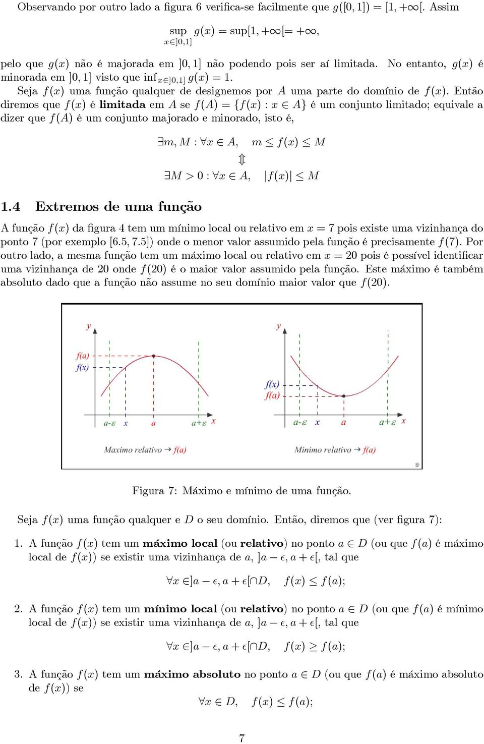 Então diremos que f(x) é limitada em A se f(a) ={f(x) :x A} é um conjunto limitado; equivale a dizer que f(a) é um conjunto majorado e minorado, isto é,.