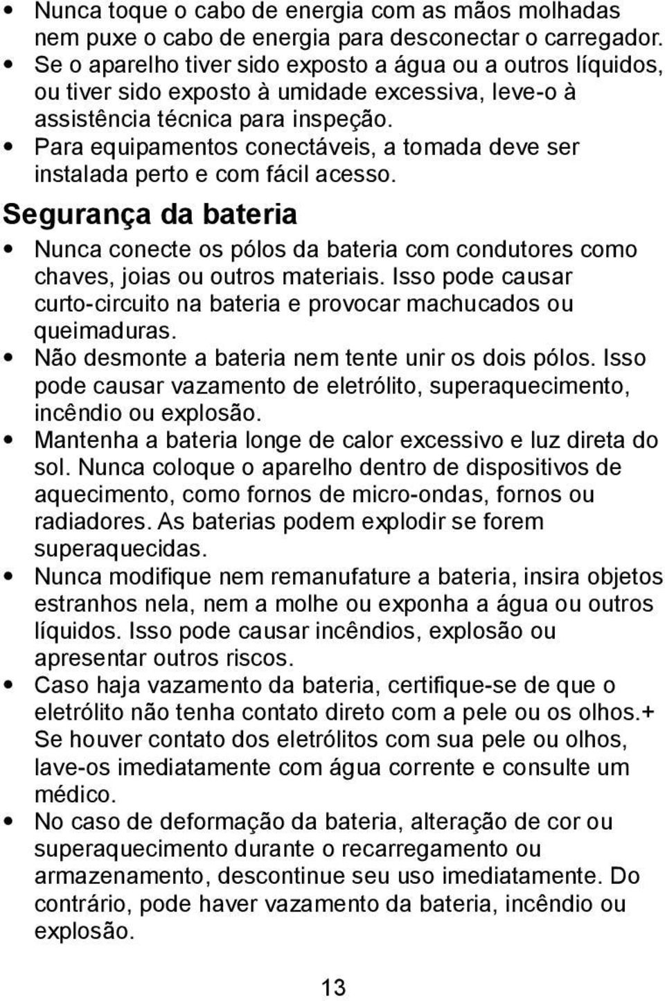 Para equipamentos conectáveis, a tomada deve ser instalada perto e com fácil acesso. Segurança da bateria Nunca conecte os pólos da bateria com condutores como chaves, joias ou outros materiais.