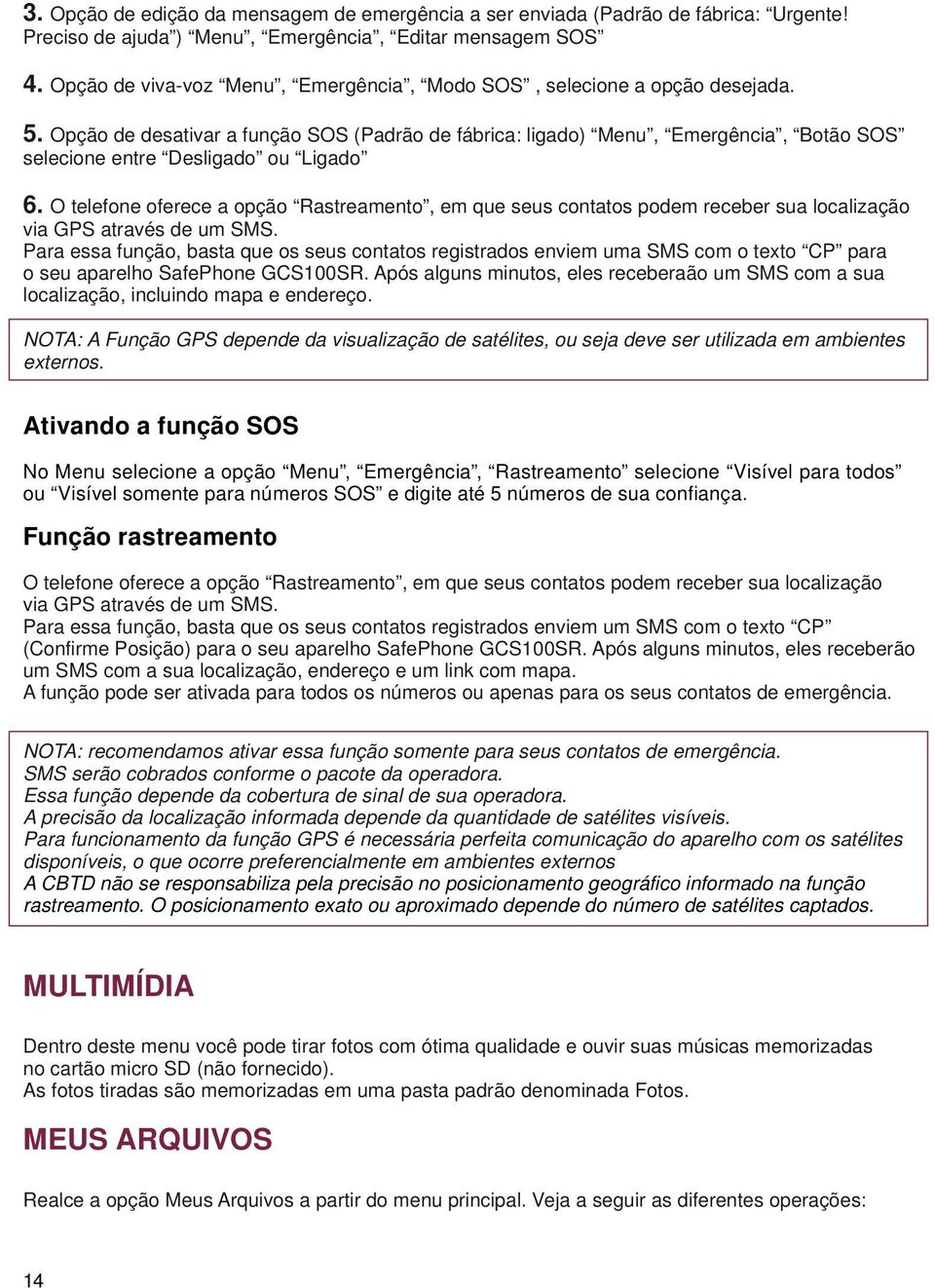 Opção de desativar a função SOS (Padrão de fábrica: ligado) Menu, Emergência, Botão SOS selecione entre Desligado ou Ligado 6.