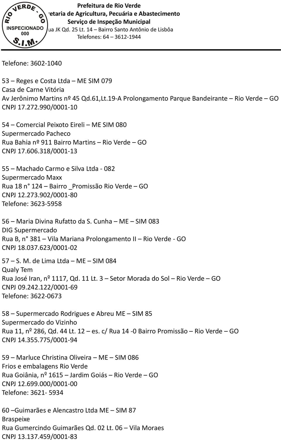 318/0001-13 55 Machado Carmo e Silva Ltda - 082 Supermercado Maxx Rua 18 n 124 Bairro _Promissão Rio Verde GO CNPJ 12.273.902/0001-80 Telefone: 3623-5958 56 Maria Divina Rufatto da S.