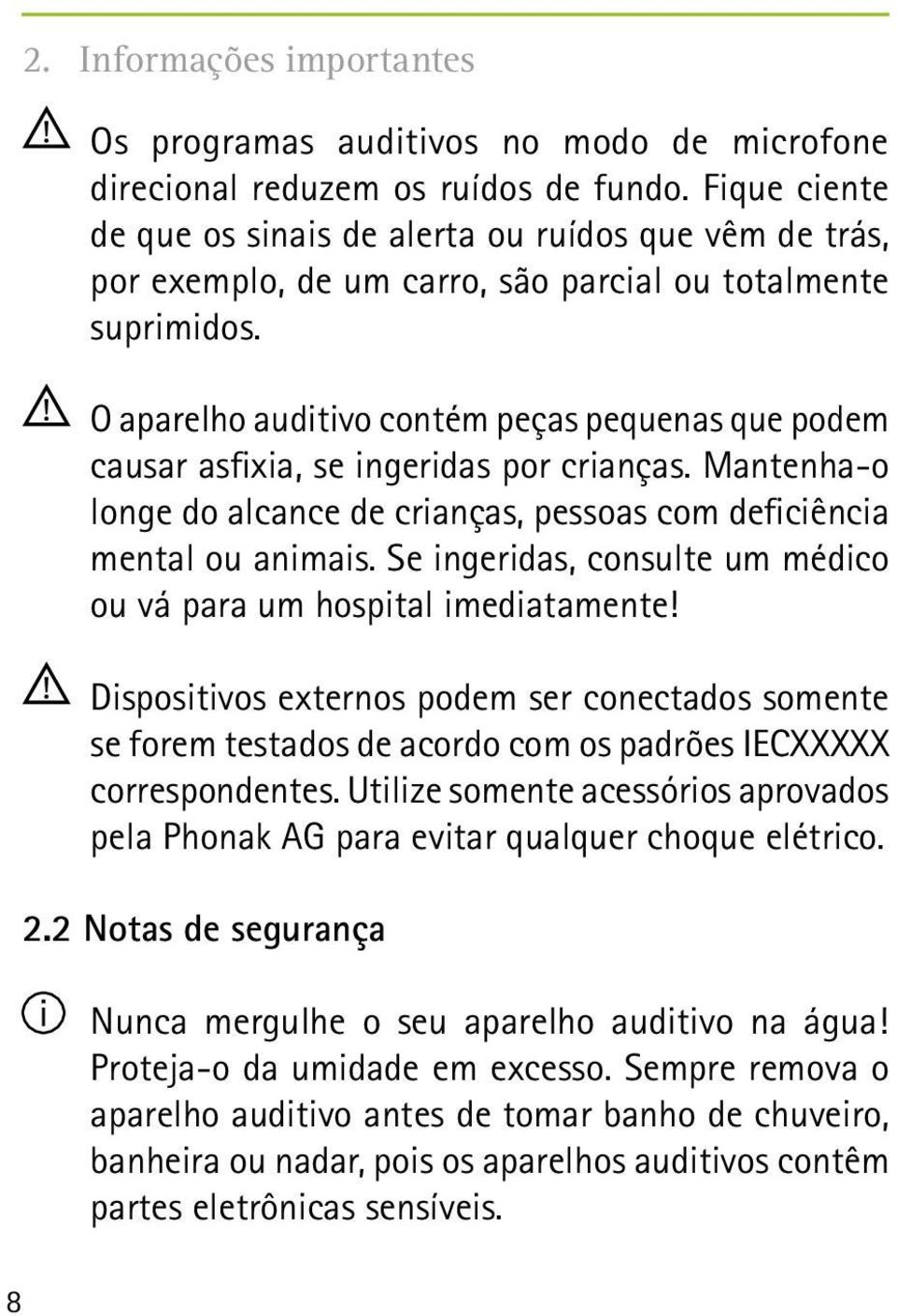 O aparelho auditivo contém peças pequenas que podem causar asfixia, se ingeridas por crianças. Mantenha-o longe do alcance de crianças, pessoas com deficiência mental ou animais.