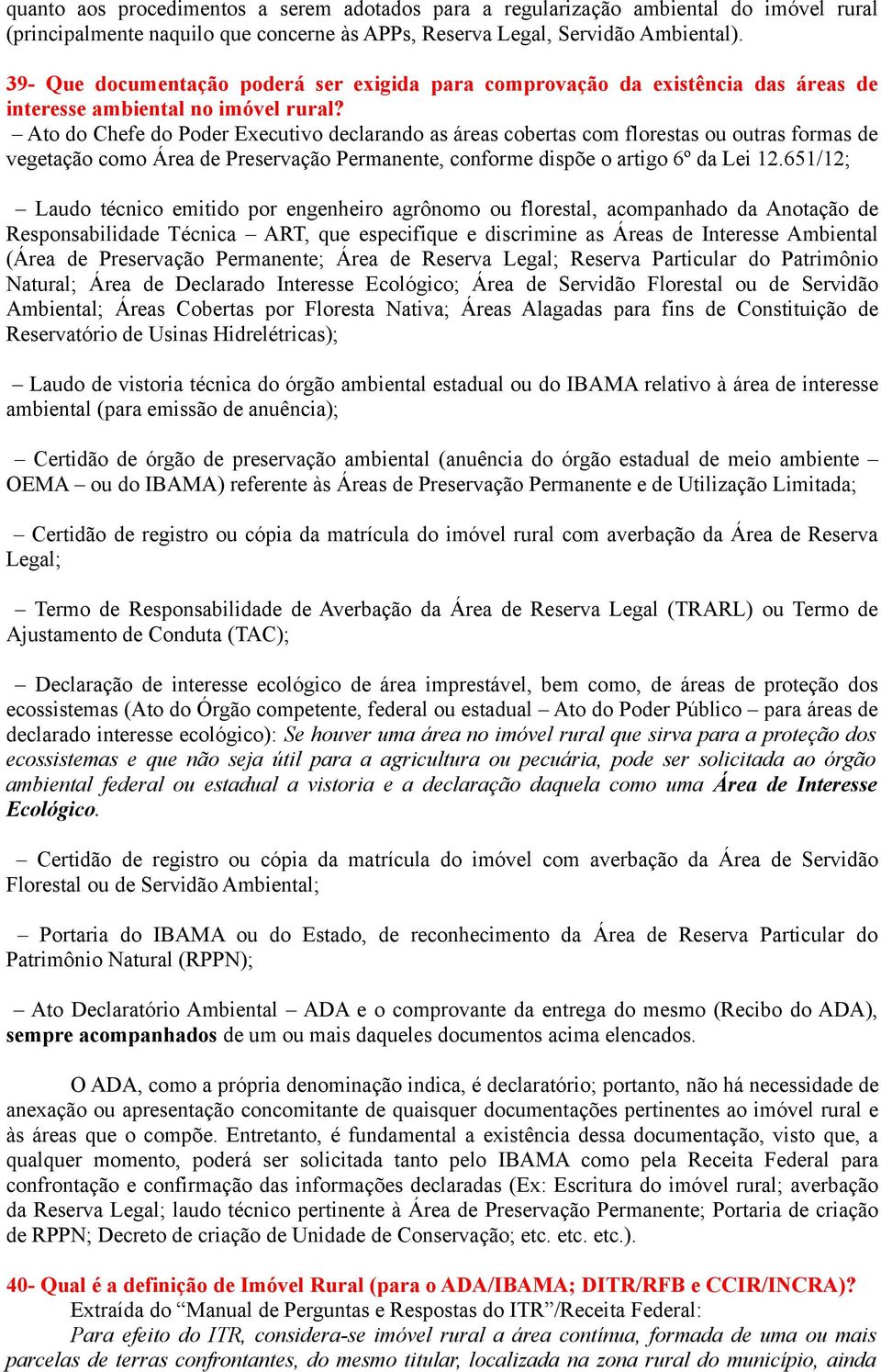 Ato do Chefe do Poder Executivo declarando as áreas cobertas com florestas ou outras formas de vegetação como Área de Preservação Permanente, conforme dispõe o artigo 6º da Lei 12.