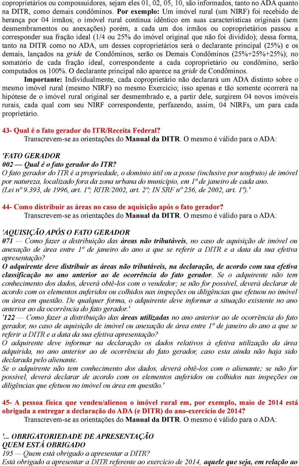 dos irmãos ou coproprietários passou a corresponder sua fração ideal (1/4 ou 25% do imóvel original que não foi dividido); dessa forma, tanto na DITR como no ADA, um desses coproprietários será o