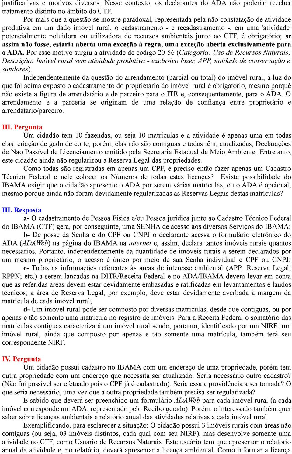 poluidora ou utilizadora de recursos ambientais junto ao CTF, é obrigatório; se assim não fosse, estaria aberta uma exceção à regra, uma exceção aberta exclusivamente para o ADA.