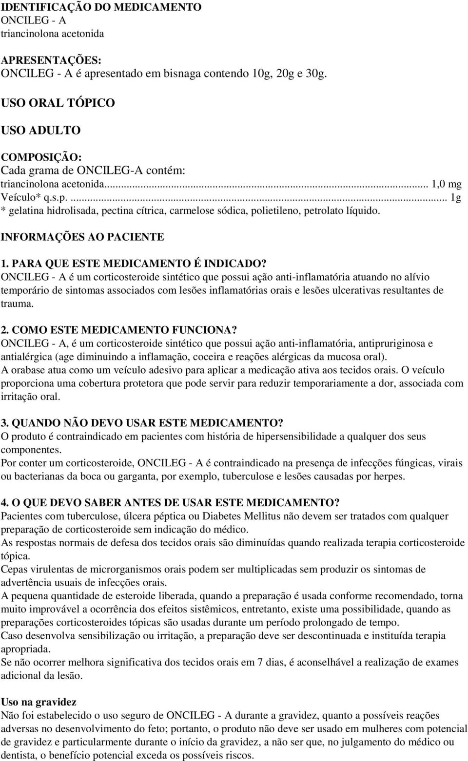 ... 1g * gelatina hidrolisada, pectina cítrica, carmelose sódica, polietileno, petrolato líquido. INFORMAÇÕES AO PACIENTE 1. PARA QUE ESTE MEDICAMENTO É INDICADO?