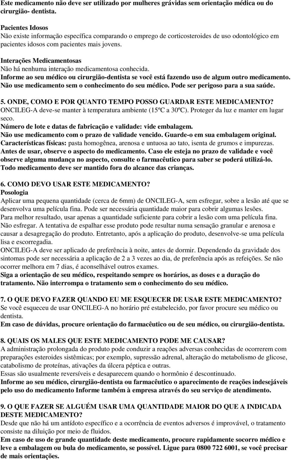 Interações Medicamentosas Não há nenhuma interação medicamentosa conhecida. Informe ao seu médico ou cirurgião-dentista se você está fazendo uso de algum outro medicamento.