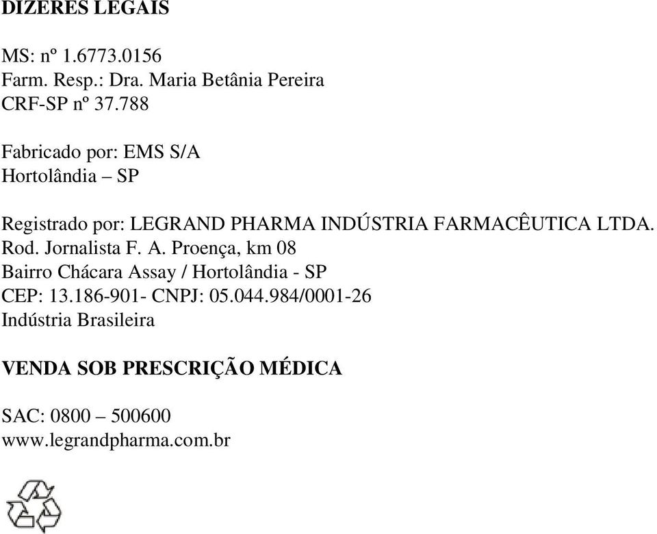 LTDA. Rod. Jornalista F. A. Proença, km 08 Bairro Chácara Assay / Hortolândia - SP CEP: 13.