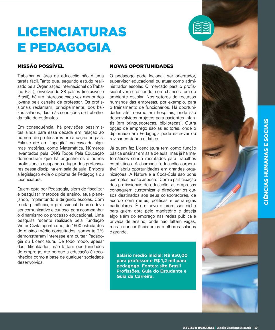 Os profissionais reclamam, principalmente, dos baixos salários, das más condições de trabalho, da falta de estímulos.