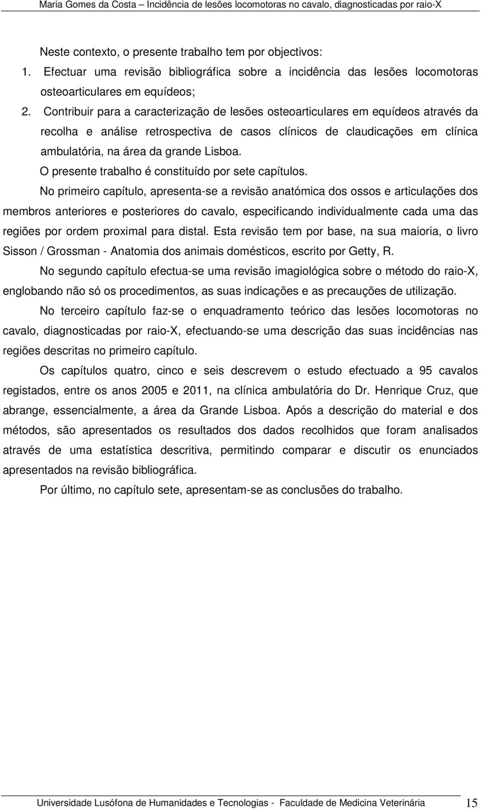 O presente trabalho é constituído por sete capítulos.