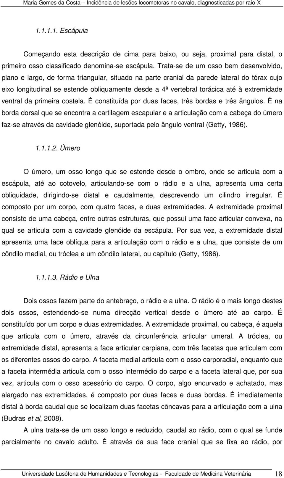 torácica até à extremidade ventral da primeira costela. É constituída por duas faces, três bordas e três ângulos.