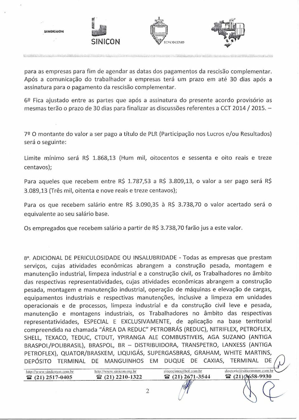 69 Fica ajustado entre as partes que após a assinatura do presente acordo provisório as mesmas terão o prazo de 30 dias para finalizar as discussões referentes a CCT 2014 / 2015.