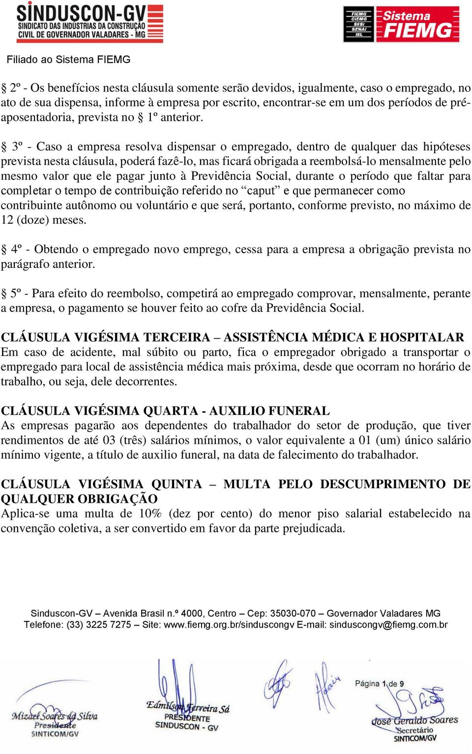 3º - Caso a empresa resolva dispensar o empregado, dentro de qualquer das hipóteses prevista nesta cláusula, poderá fazê-lo, mas ficará obrigada a reembolsá-lo mensalmente pelo mesmo valor que ele