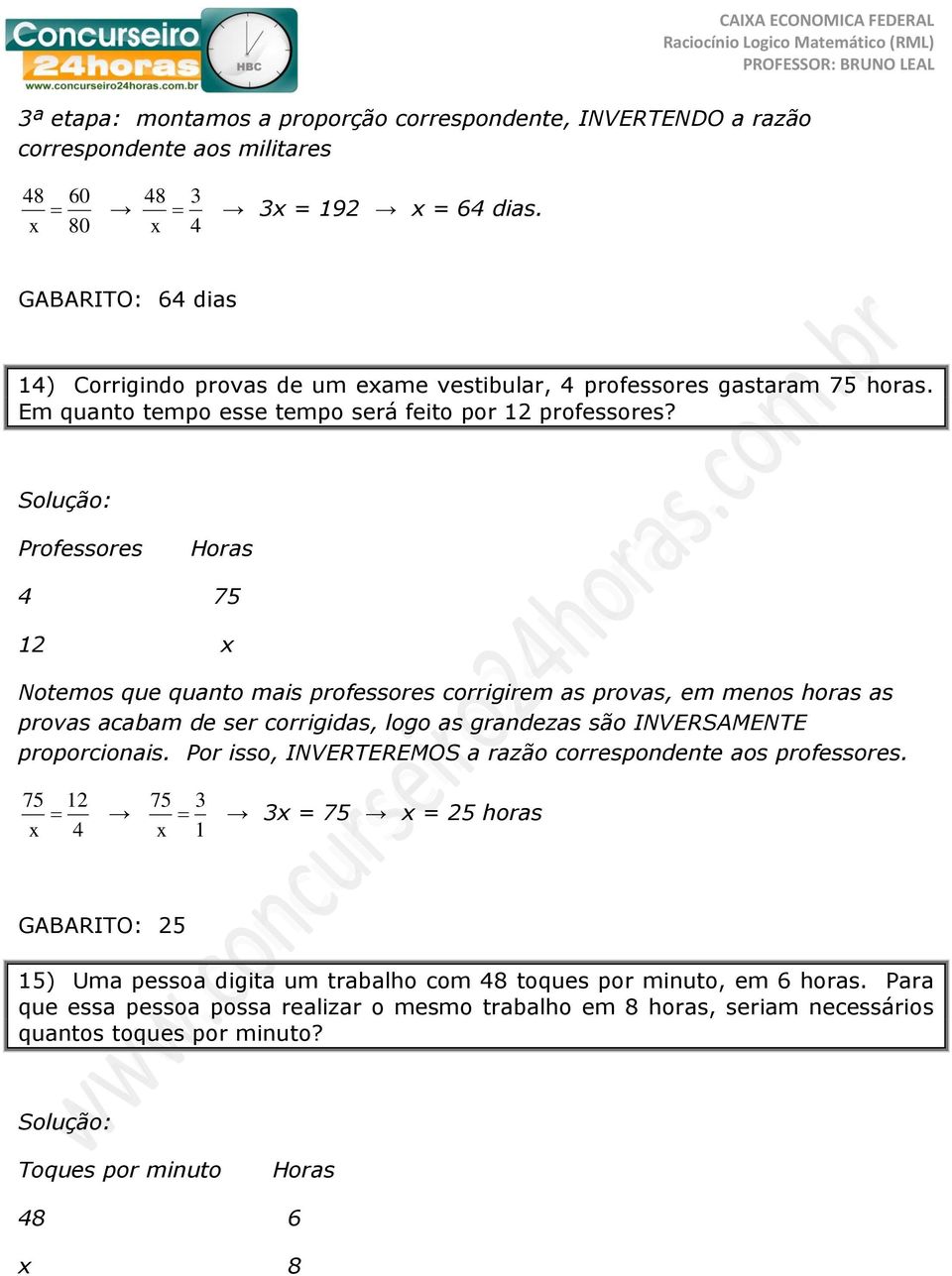 Professores Horas 4 75 12 x Notemos que quanto mais professores corrigirem as provas, em menos horas as provas acabam de ser corrigidas, logo as grandezas são INVERSAMENTE proporcionais.