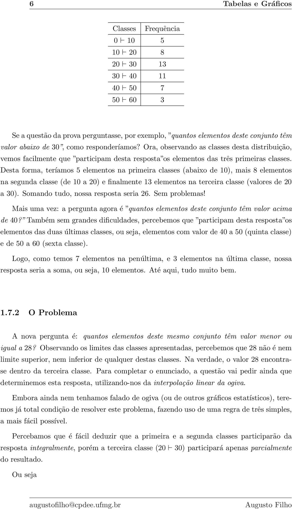 Desta forma, teríamos 5 elementos na primeira classes (abaixo de 10), mais 8 elementos na segunda classe (de 10 a 20) e finalmente 13 elementos na terceira classe (valores de 20 a 30).