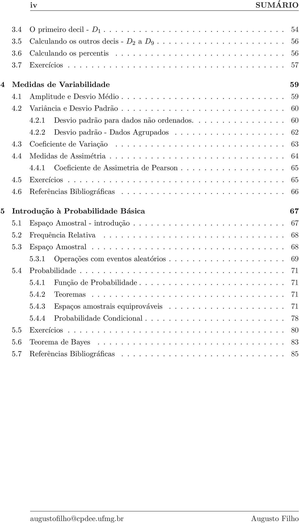 ............... 60 4.2.2 Desvio padrão - Dados Agrupados................... 62 4.3 Coeficiente de Variação............................. 63 4.4 Medidas de Assimétria.............................. 64 4.