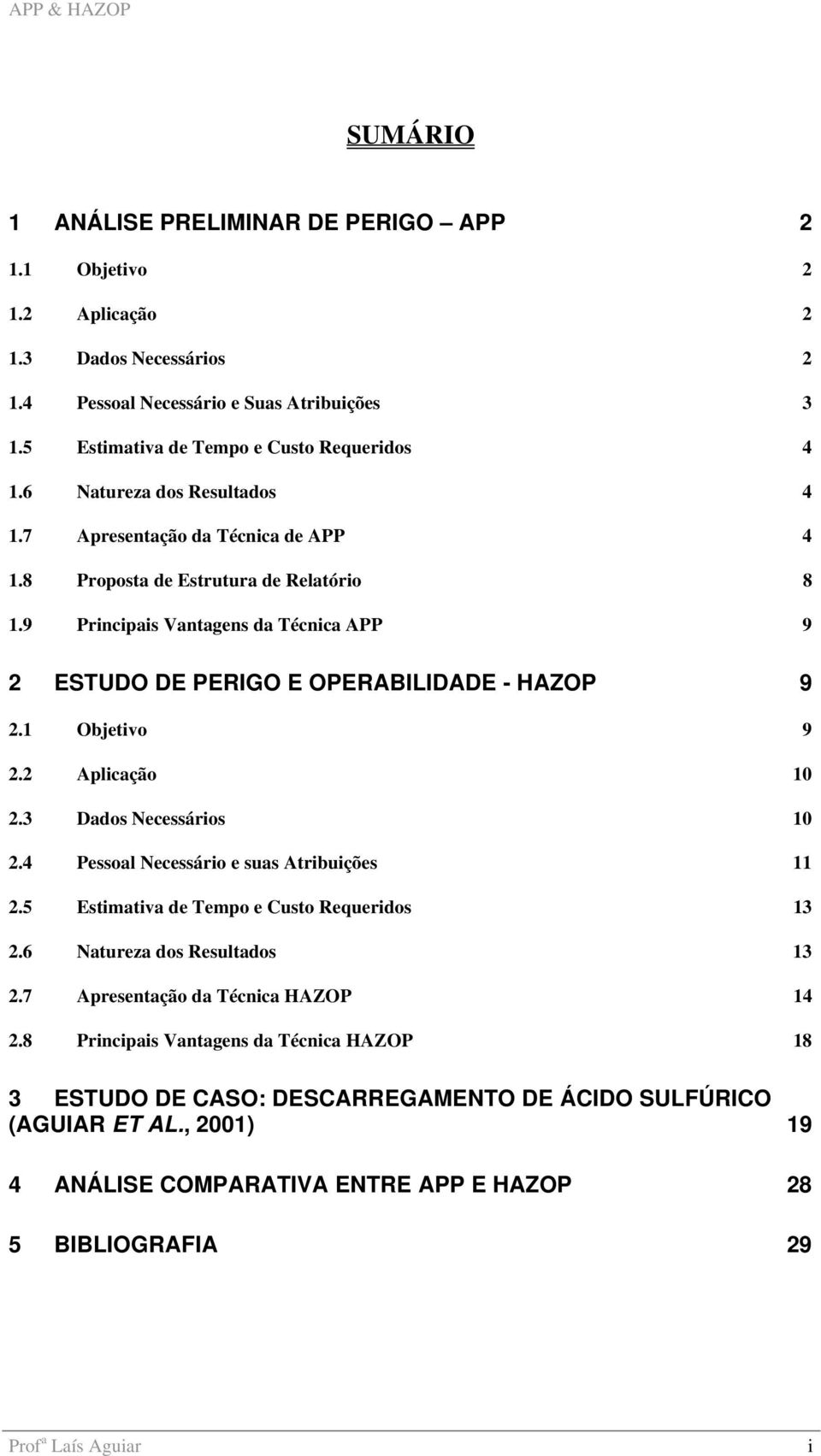 1 Objetivo 9 2.2 Aplicação 10 2.3 Dados Necessários 10 2.4 Pessoal Necessário e suas Atribuições 11 2.5 Estimativa de Tempo e Custo Requeridos 13 2.6 Natureza dos Resultados 13 2.