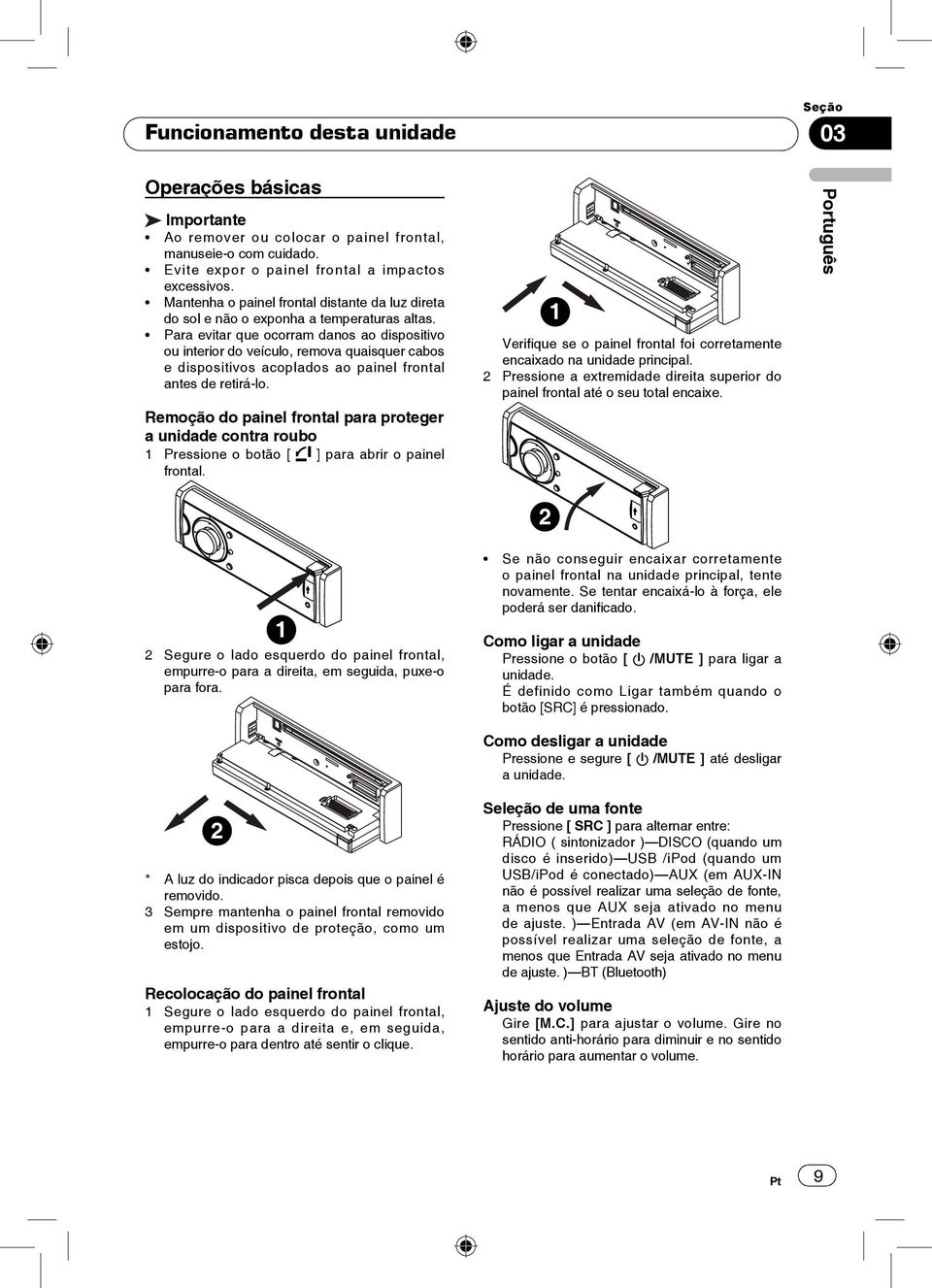 Para evitar que ocorram danos ao dispositivo ou interior do veículo, remova quaisquer cabos e dispositivos acoplados ao painel frontal antes de retirá-lo.