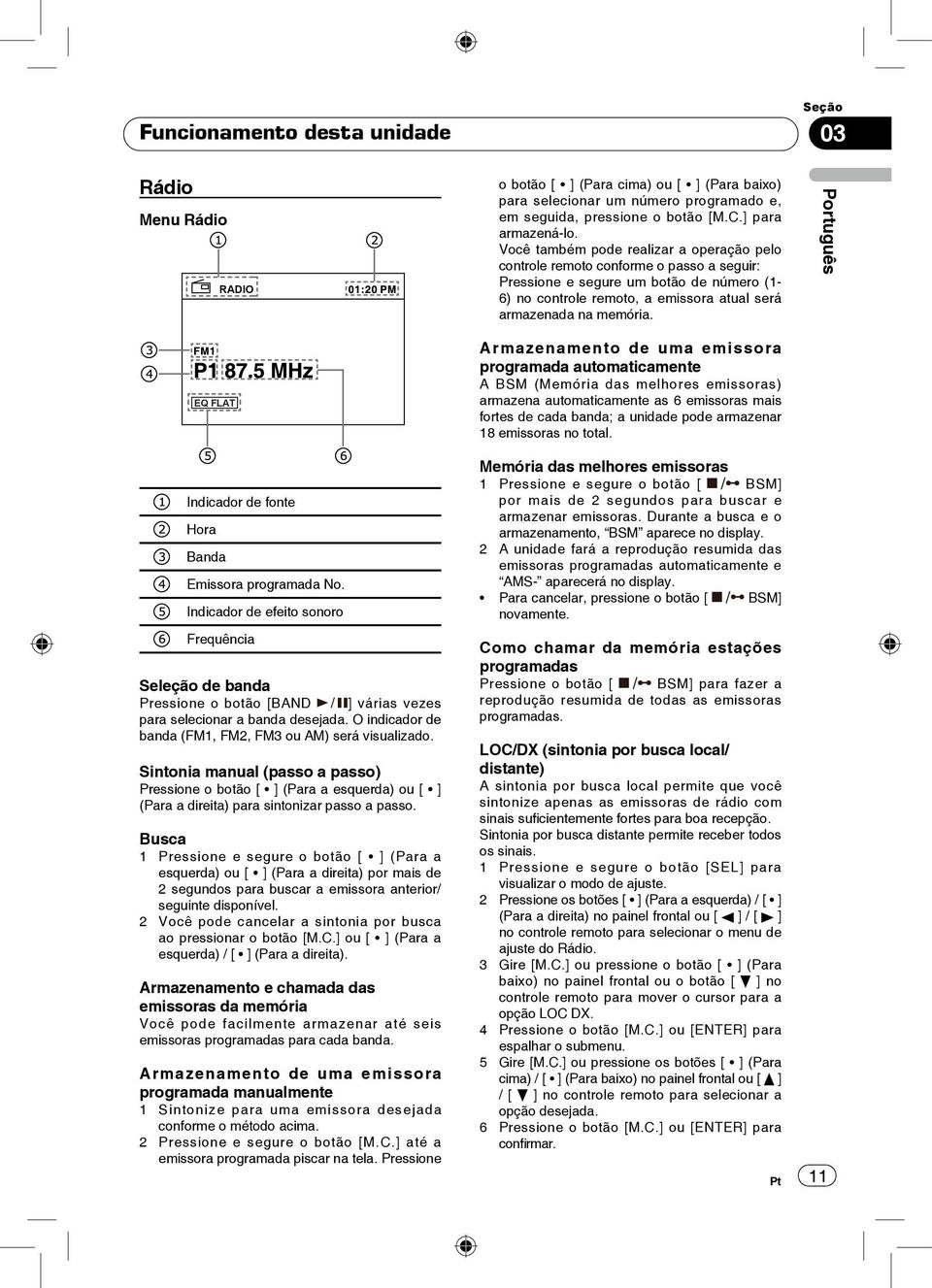 Português EQ FLAT Indicador de fonte Hora Banda Emissora programada No. Indicador de efeito sonoro Frequência Seleção de banda Pressione o botão [BAND ] várias vezes para selecionar a banda desejada.