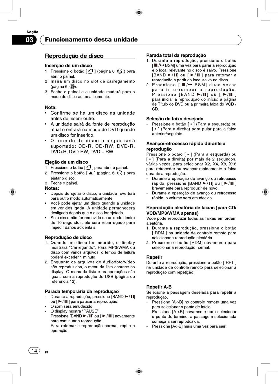 A unidade sairá da fonte de reprodução atual e entrará no modo de DVD quando um disco for inserido. O formato de disco a seguir será suportado: CD-R, CD-RW, DVD-R, DVD+R, DVD-RW, DVD + RW.