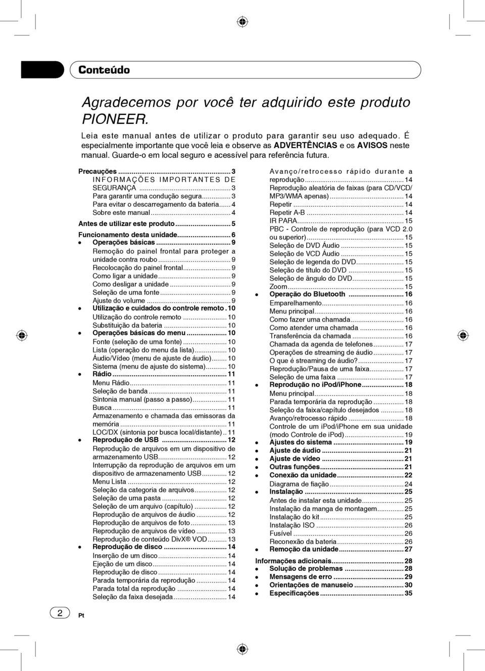 .. 3 I N F O R M A Ç Õ E S I M P O R T A N T E S D E SEGURANÇA... 3 Para garantir uma condução segura... 3 Para evitar o descarregamento da bateria... 4 Sobre este manual.