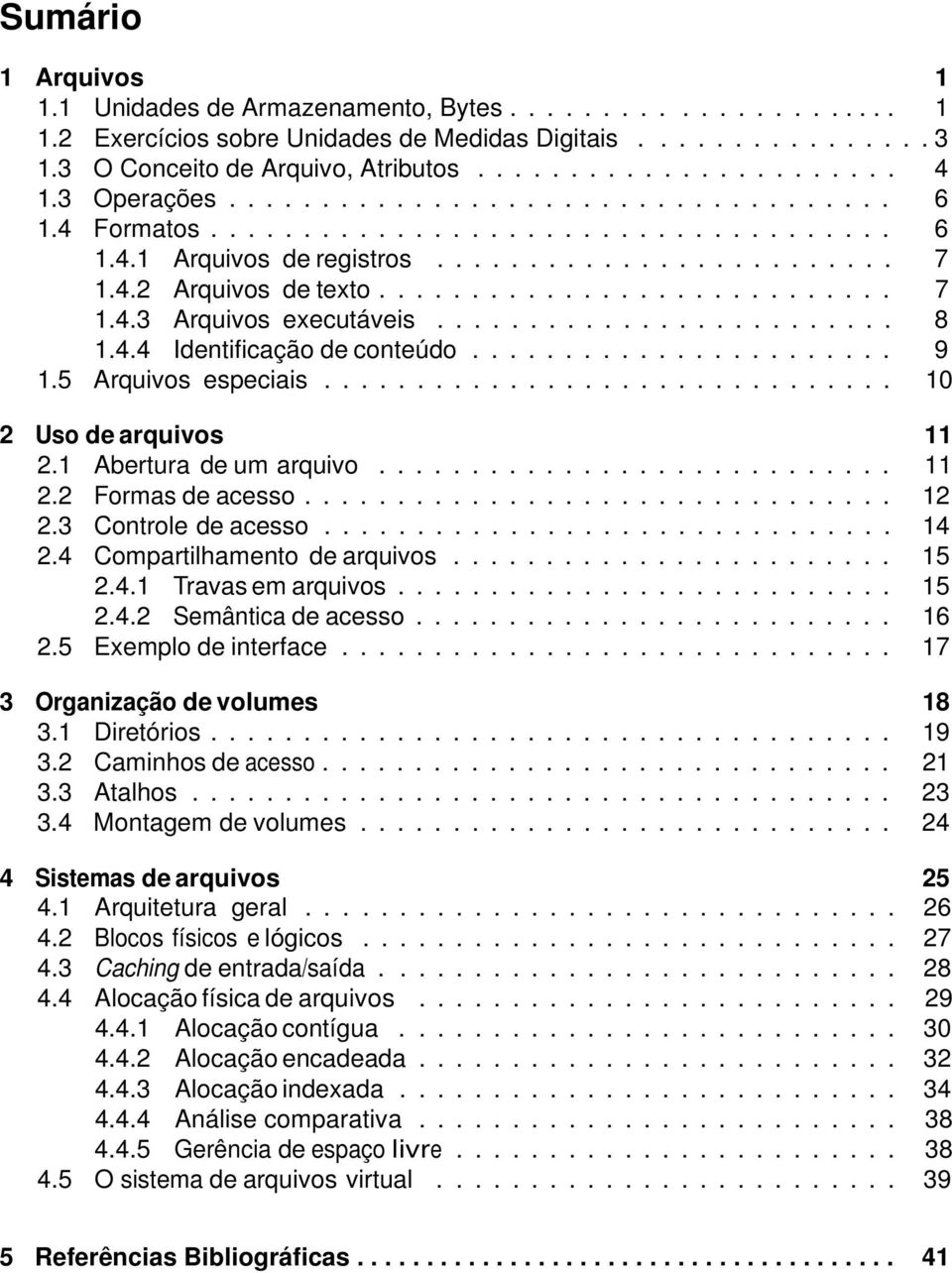 ........................ 8 1.4.4 Identificação de conteúdo....................... 9 1.5 Arquivos especiais............................... 10 2 Uso de arquivos 11 2.1 Abertura de um arquivo............................ 11 2.2 Formas de acesso.