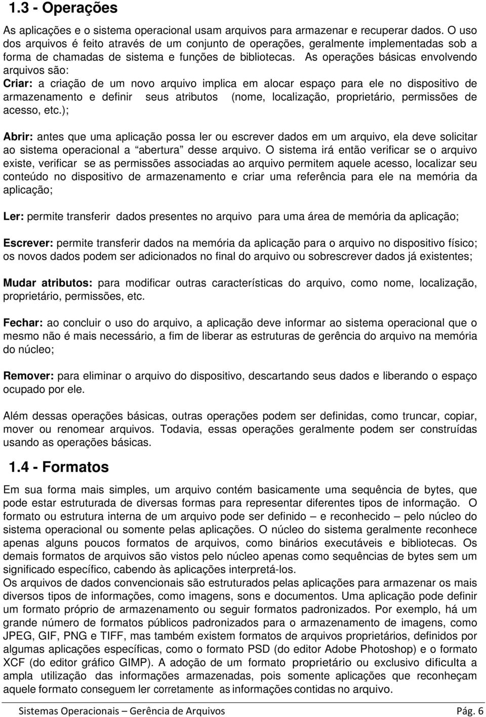 As operações básicas envolvendo arquivos são: Criar: a criação de um novo arquivo implica em alocar espaço para ele no dispositivo de armazenamento e definir seus atributos (nome, localização,