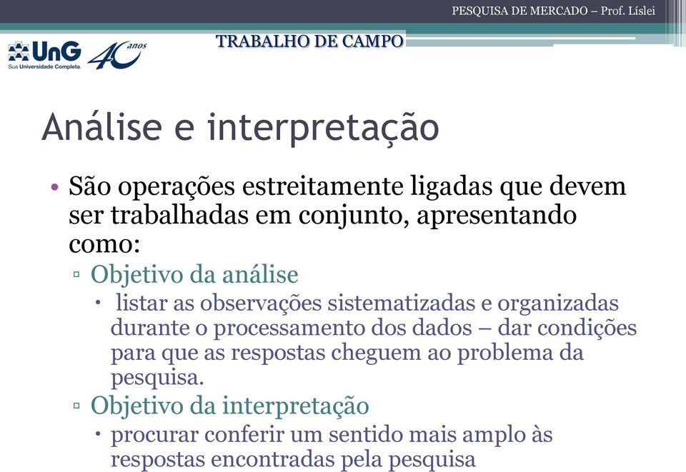 o processamento dos dados dar condições para que as respostas cheguem ao problema da pesquisa.