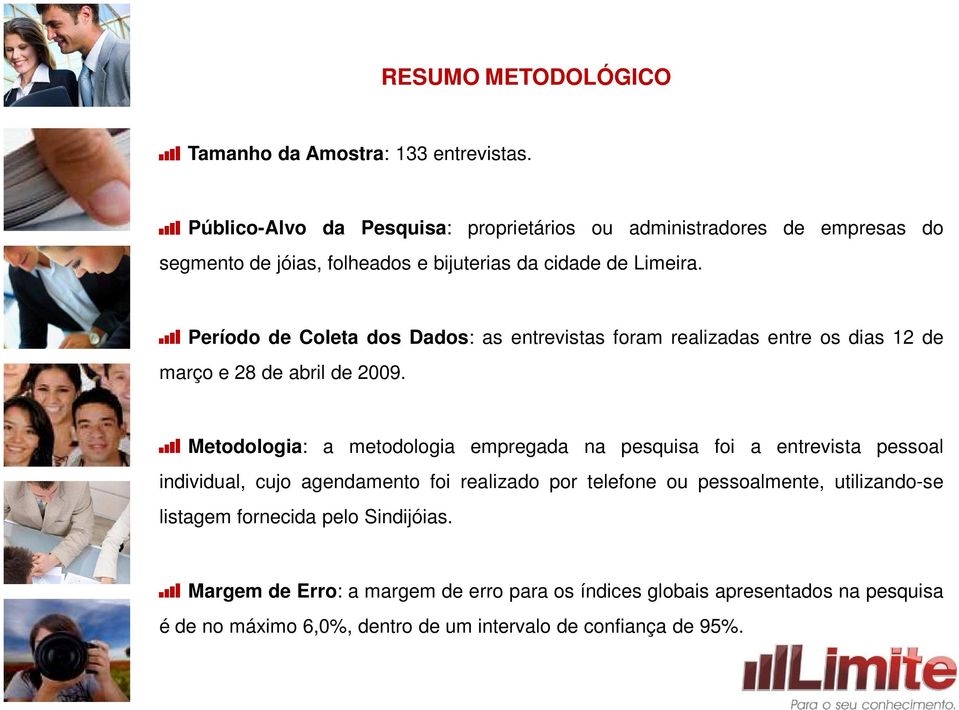 Período de Coleta dos Dados: as entrevistas foram realizadas entre os dias 12 de março e 28 de abril de 2009.