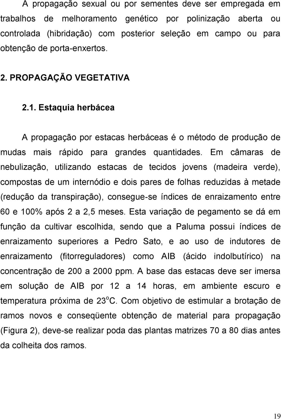 Em câmaras de nebulização, utilizando estacas de tecidos jovens (madeira verde), compostas de um internódio e dois pares de folhas reduzidas à metade (redução da transpiração), consegue-se índices de