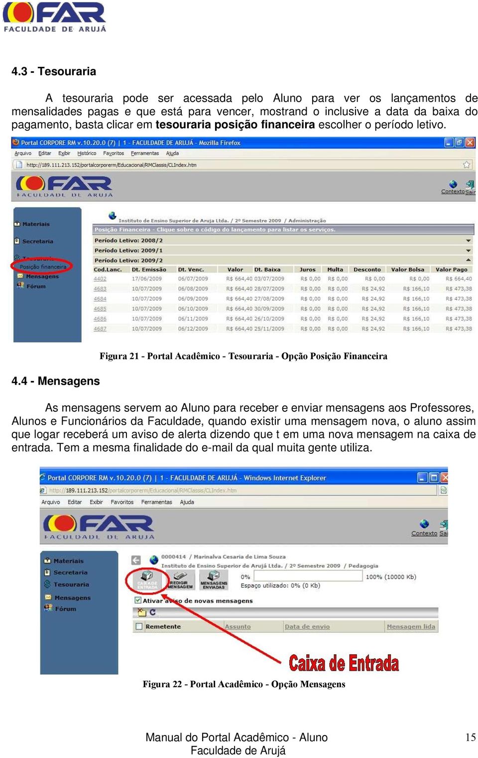 4 - Mensagens Figura 21 - Portal Acadêmico - Tesouraria - Opção Posição Financeira As mensagens servem ao Aluno para receber e enviar mensagens aos Professores, Alunos e Funcionários