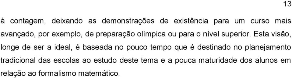 Esta visão, longe de ser a ideal, é baseada no pouco tempo que é destinado no