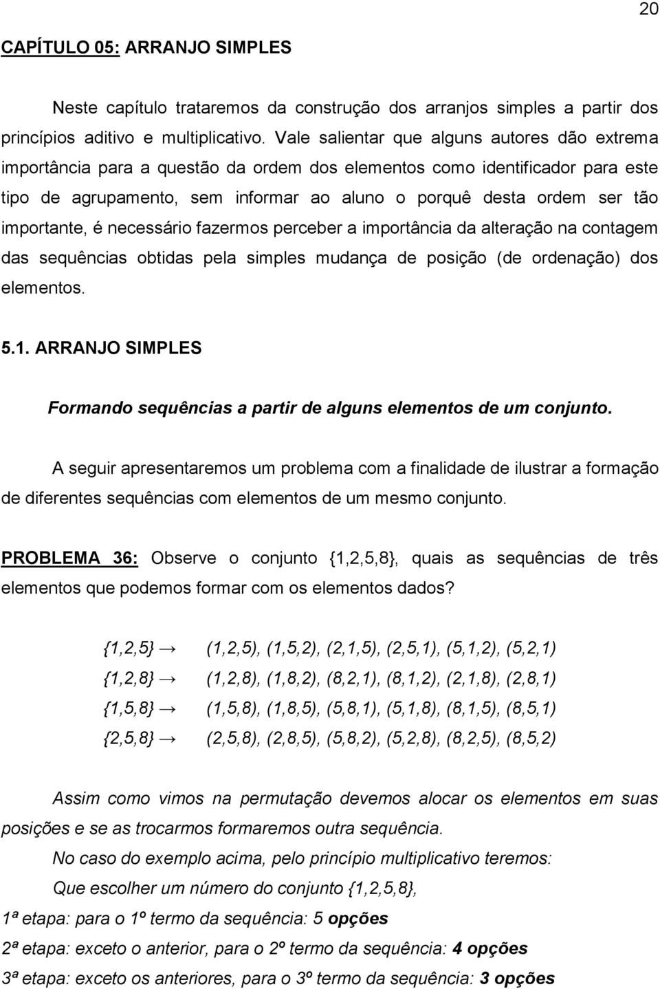 importante, é necessário fazermos perceber a importância da alteração na contagem das sequências obtidas pela simples mudança de posição (de ordenação) dos elementos. 5.1.