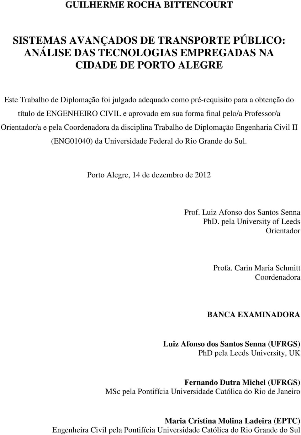 Universidade Federal do Rio Grande do Sul. Porto Alegre, 14 de dezembro de 2012 Prof. Luiz Afonso dos Santos Senna PhD. pela University of Leeds Orientador Profa.