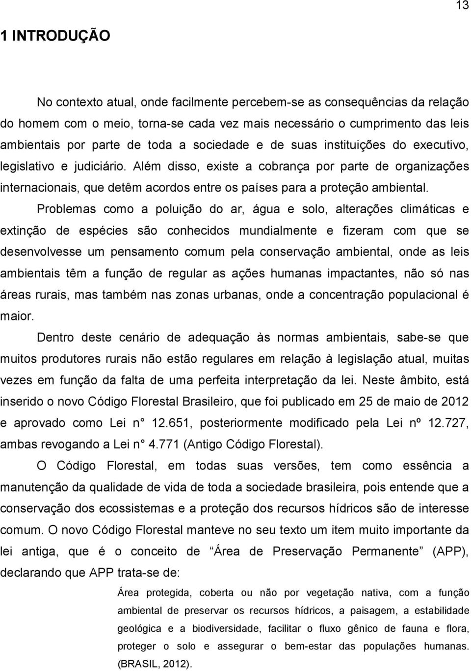 Além disso, existe a cobrança por parte de organizações internacionais, que detêm acordos entre os países para aproteção ambiental.