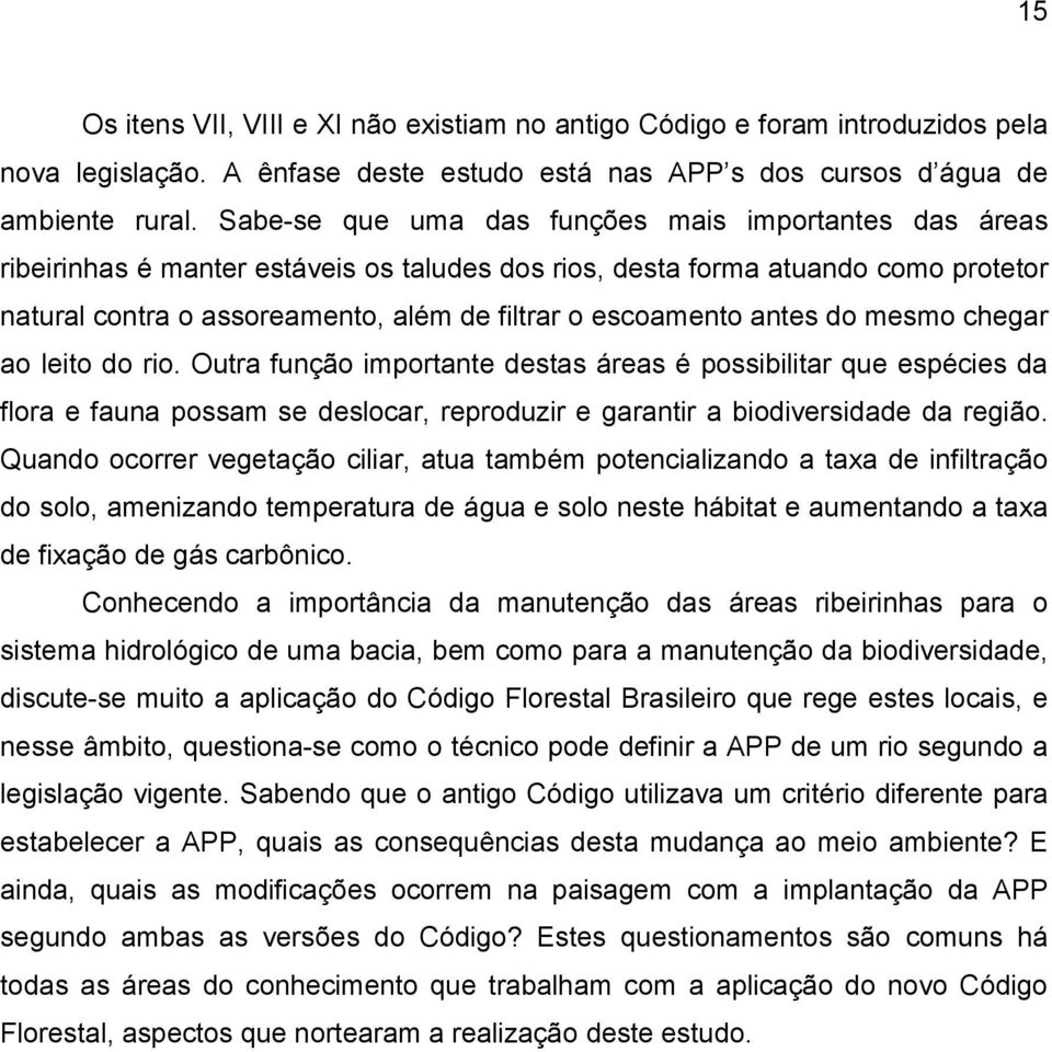 antes do mesmo chegar ao leitodo rio. Outrafunção importantedestas áreas é possibilitarque espécies da flora efauna possam se deslocar, reproduzir egarantir abiodiversidade da região.