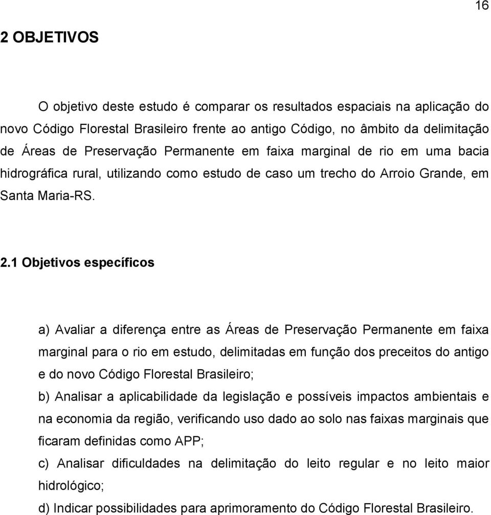 1 Objetivos específicos a) Avaliar adiferença entre as Áreas de Preservação Permanente em faixa marginal para orio em estudo, delimitadas em função dos preceitos do antigo edonovo Código Florestal